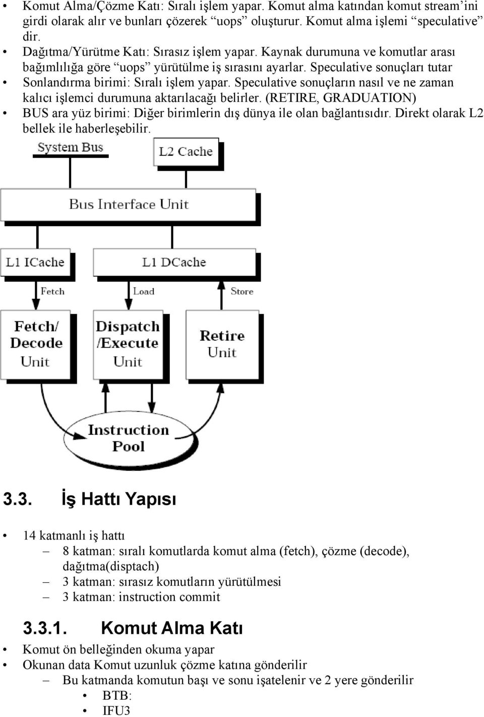 Speculative sonuçların nasıl ve ne zaman kalıcı işlemci durumuna aktarılacağı belirler. (RETIRE, GRADUATION) BUS ara yüz birimi: Diğer birimlerin dış dünya ile olan bağlantısıdır.