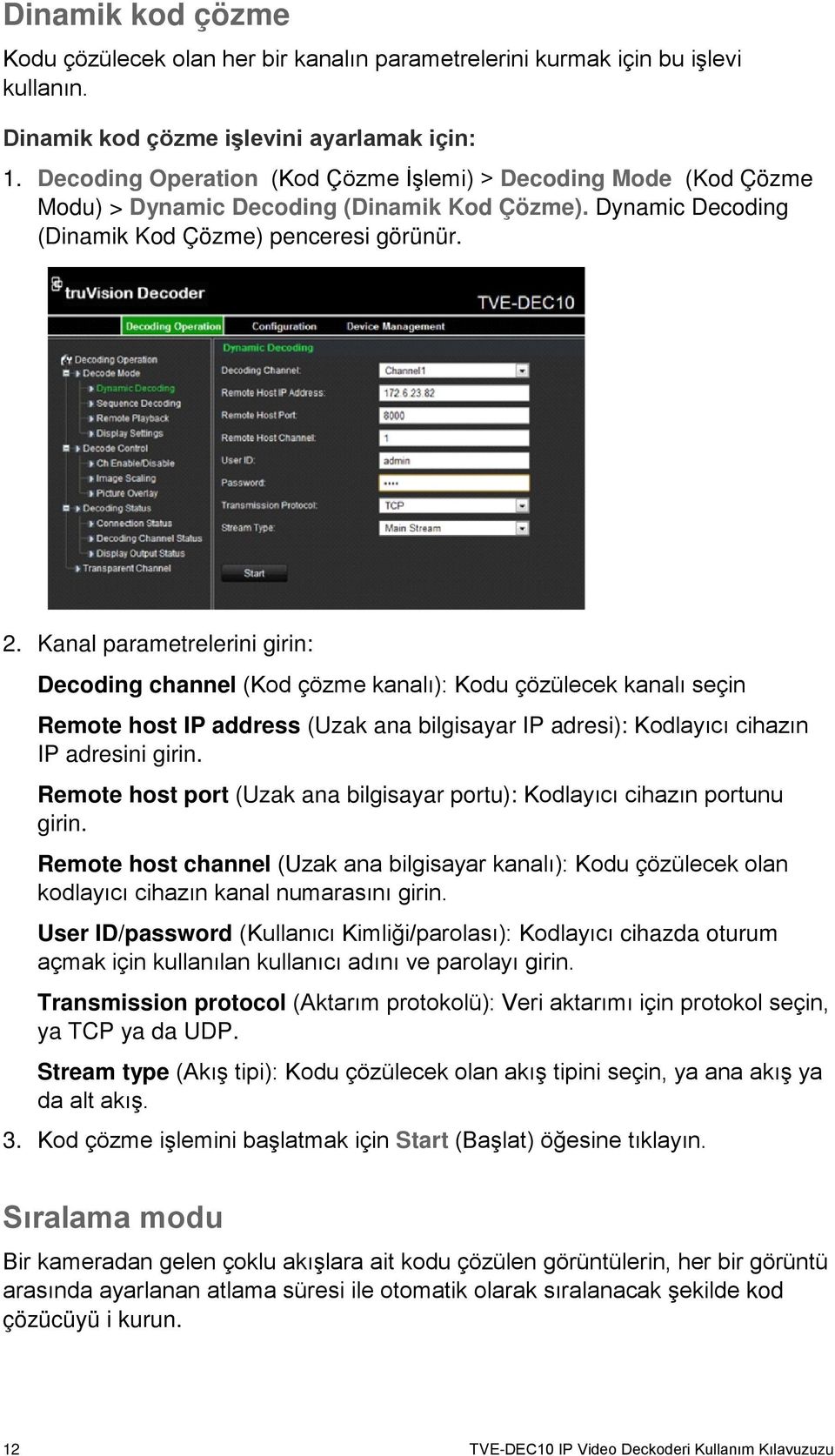 Kanal parametrelerini girin: Decoding channel (Kod çözme kanalı): Kodu çözülecek kanalı seçin Remote host IP address (Uzak ana bilgisayar IP adresi): Kodlayıcı cihazın IP adresini girin.