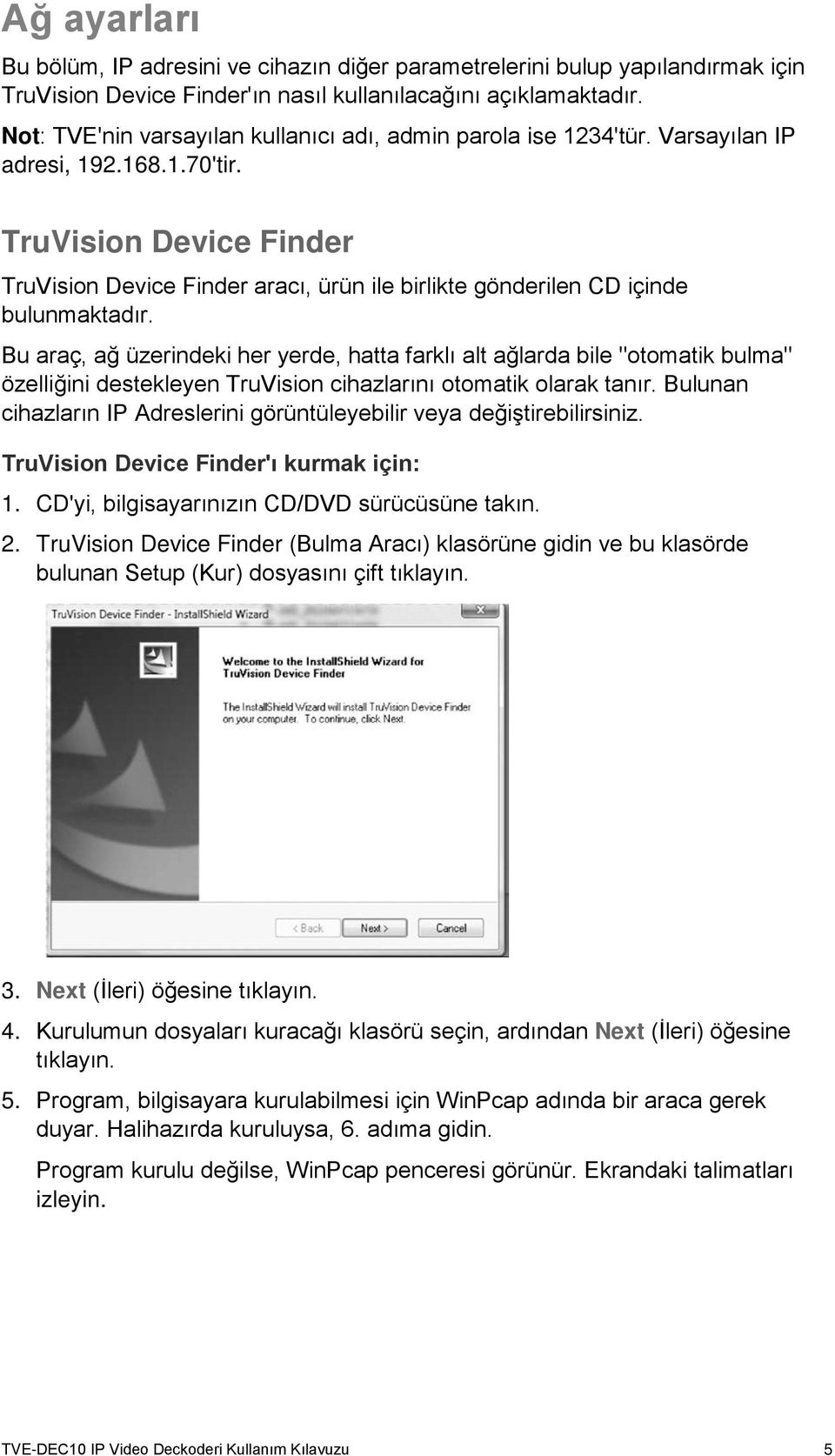 TruVision Device Finder TruVision Device Finder aracı, ürün ile birlikte gönderilen CD içinde bulunmaktadır.