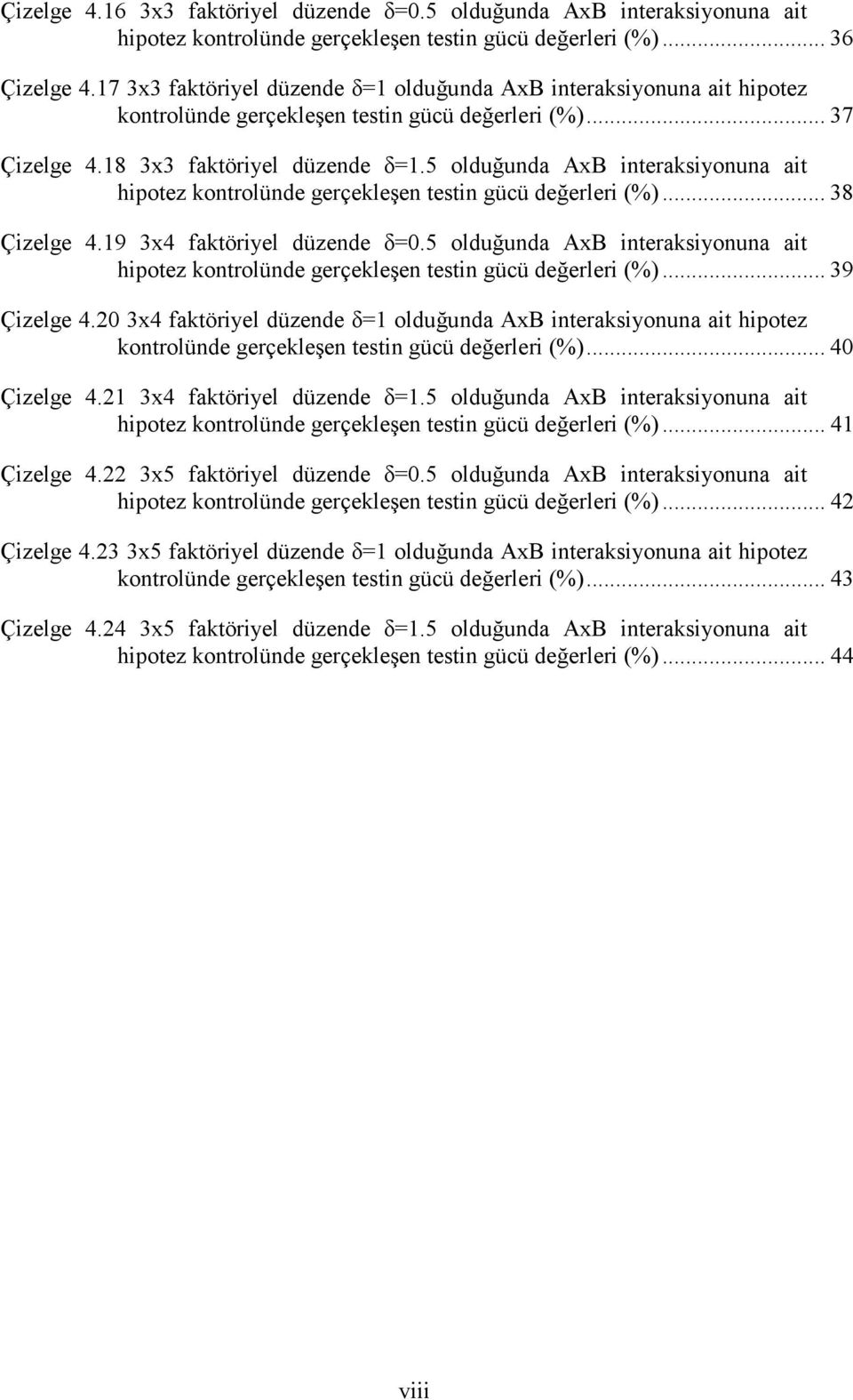 5 olduğunda AxB interaksiyonuna ait hipotez kontrolünde gerçekleşen testin gücü değerleri (%)... 38 Çizelge 4.19 3x4 faktöriyel düzende δ=0.