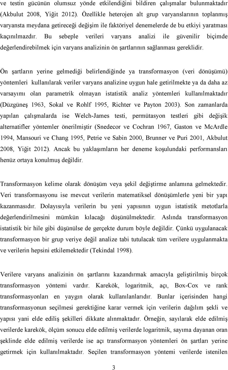 Bu sebeple verileri varyans analizi ile güvenilir biçimde değerlendirebilmek için varyans analizinin ön şartlarının sağlanması gereklidir.