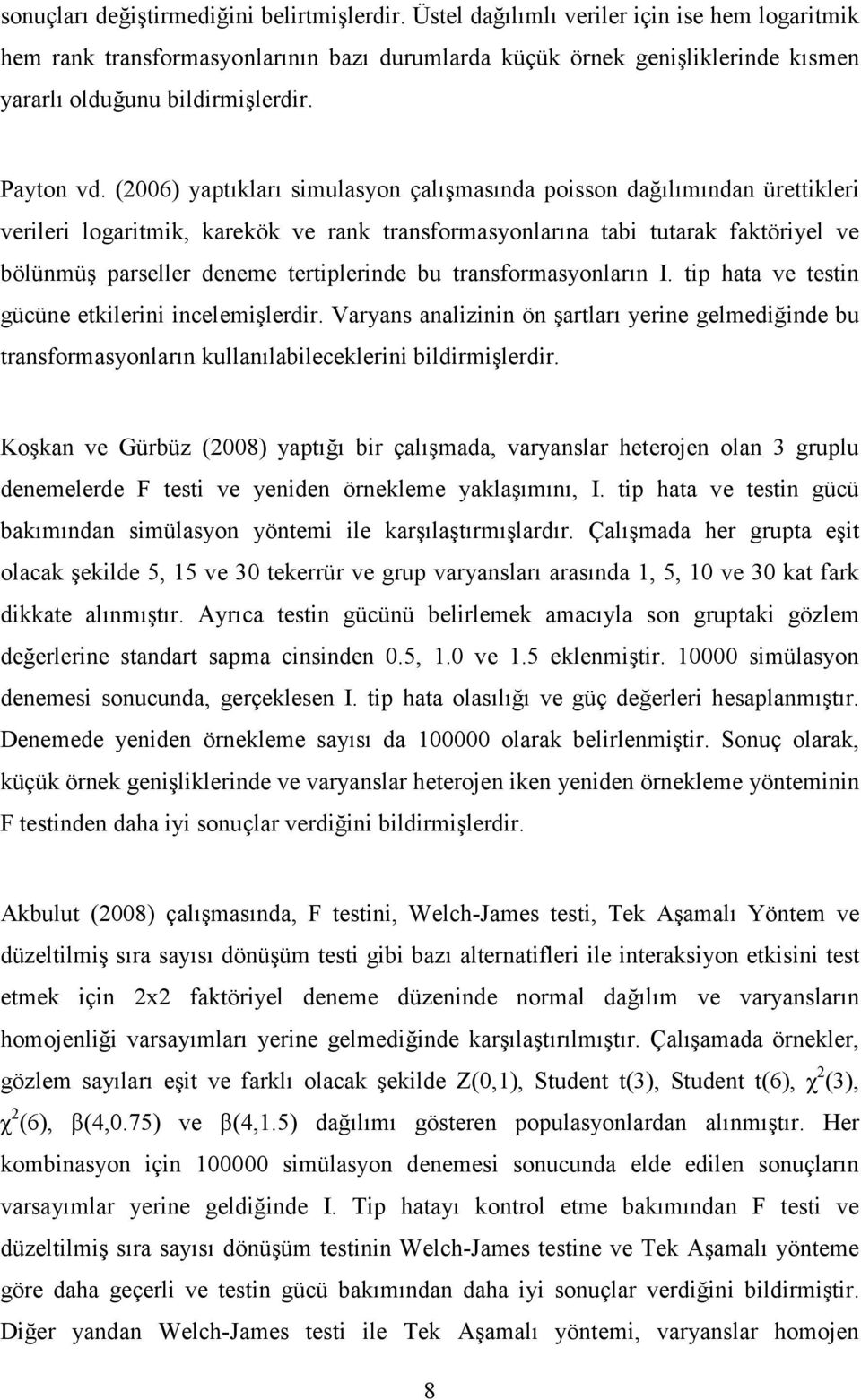 (2006) yaptıkları simulasyon çalışmasında poisson dağılımından ürettikleri verileri logaritmik, karekök ve rank transformasyonlarına tabi tutarak faktöriyel ve bölünmüş parseller deneme tertiplerinde