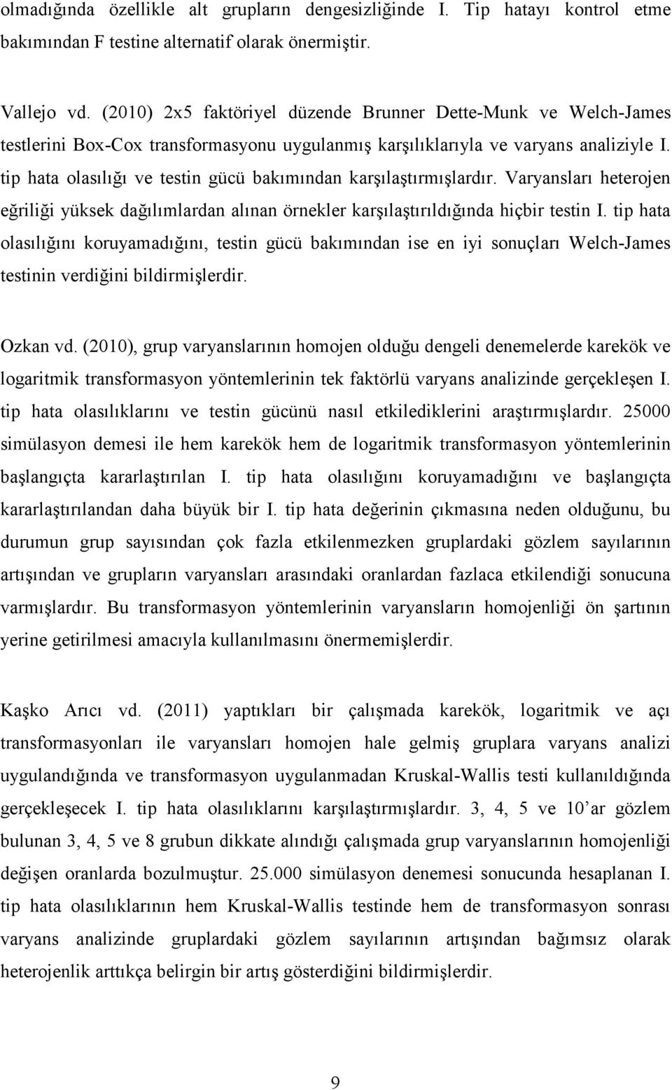 tip hata olasılığı ve testin gücü bakımından karşılaştırmışlardır. ları heterojen eğriliği yüksek dağılımlardan alınan örnekler karşılaştırıldığında hiçbir testin I.