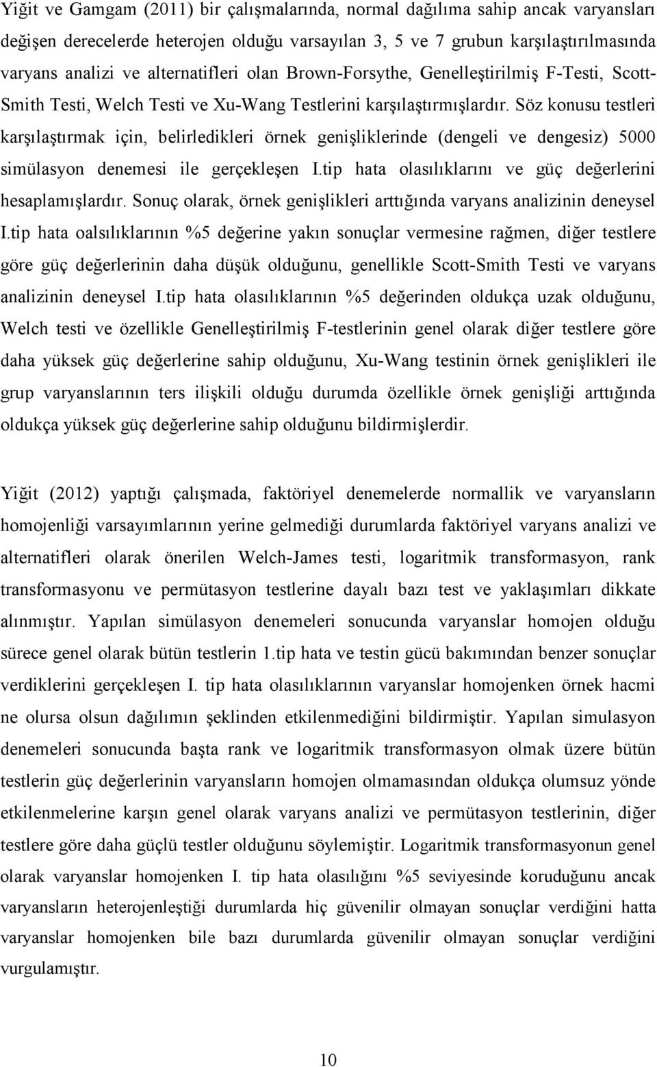 Söz konusu testleri karşılaştırmak için, belirledikleri örnek genişliklerinde (dengeli ve dengesiz) 5000 simülasyon denemesi ile gerçekleşen I.