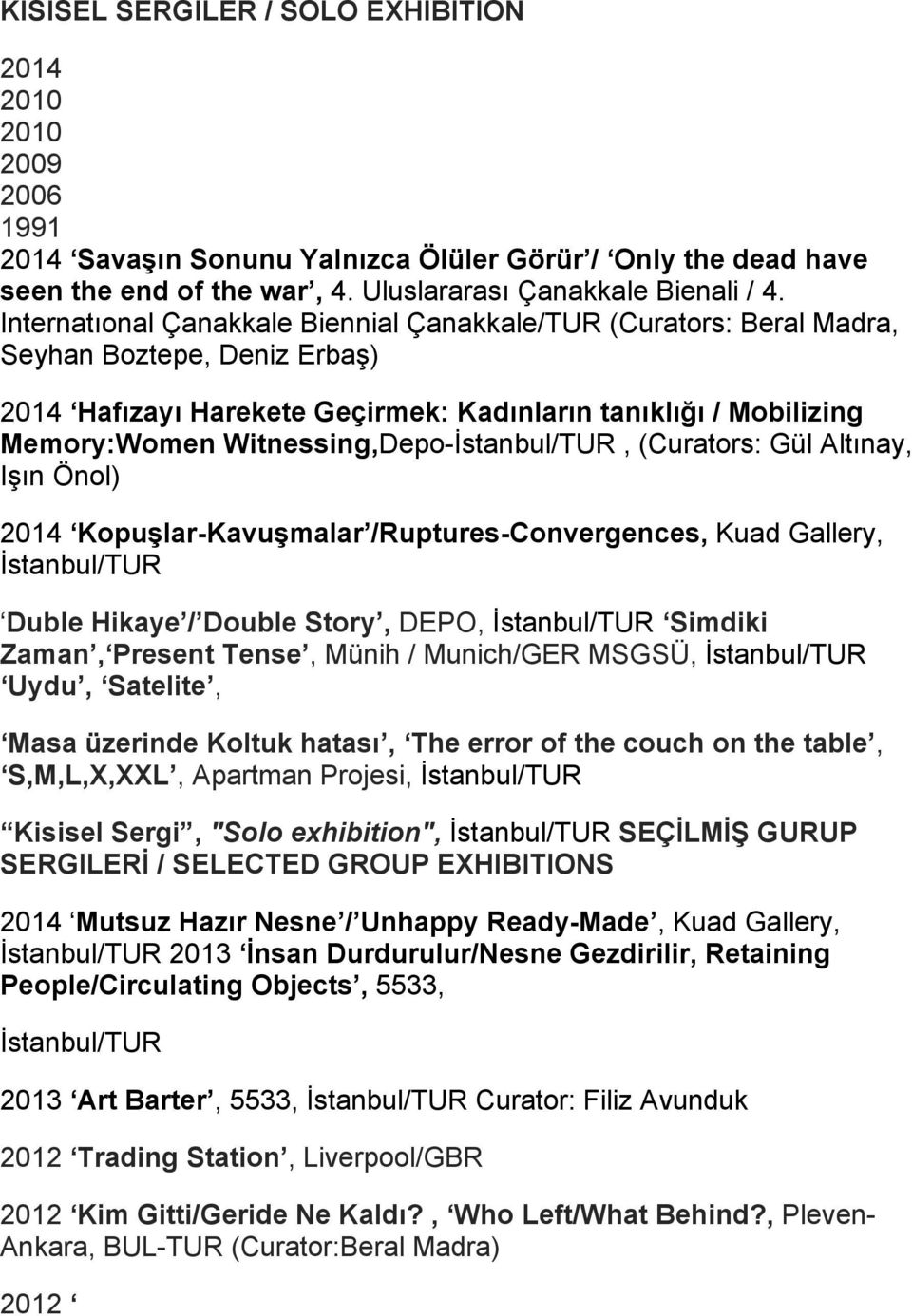 Witnessing,Depo-İstanbul/TUR, (Curators: Gül Altınay, Işın Önol) 2014 Kopuşlar-Kavuşmalar /Ruptures-Convergences, Kuad Gallery, İstanbul/TUR Duble Hikaye / Double Story, DEPO, İstanbul/TUR Simdiki