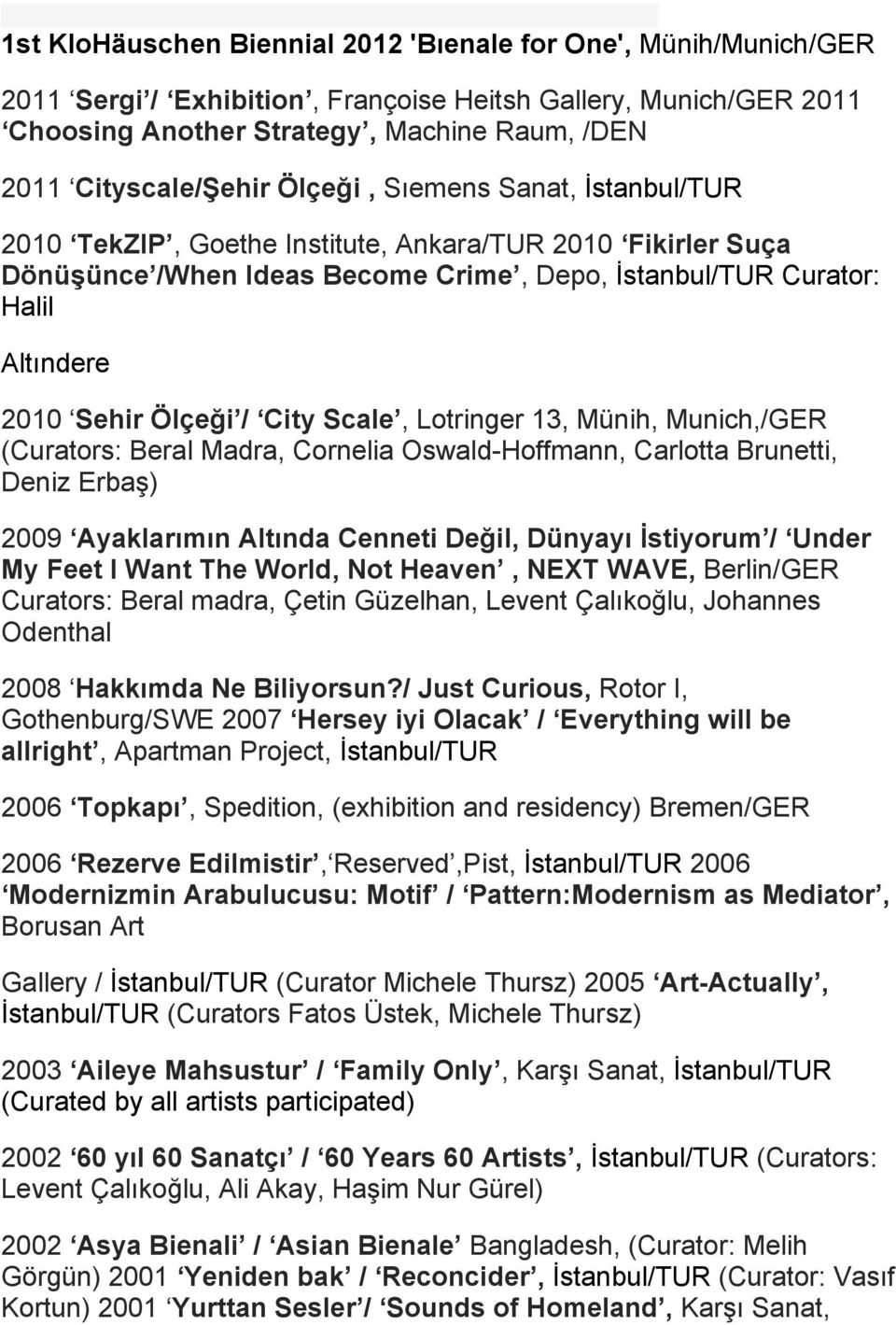 City Scale, Lotringer 13, Münih, Munich,/GER (Curators: Beral Madra, Cornelia Oswald-Hoffmann, Carlotta Brunetti, Deniz Erbaş) 2009 Ayaklarımın Altında Cenneti Değil, Dünyayı İstiyorum / Under My