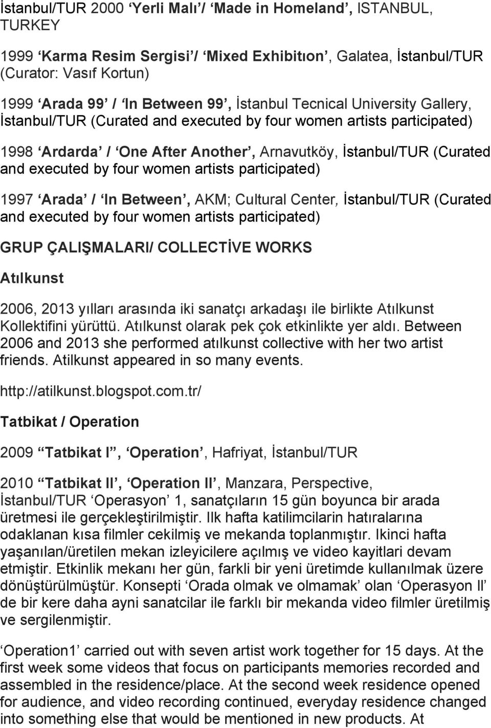 artists participated) 1997 Arada / In Between, AKM; Cultural Center, İstanbul/TUR (Curated and executed by four women artists participated) GRUP ÇALIŞMALARI/ COLLECTİVE WORKS Atılkunst 2006, 2013