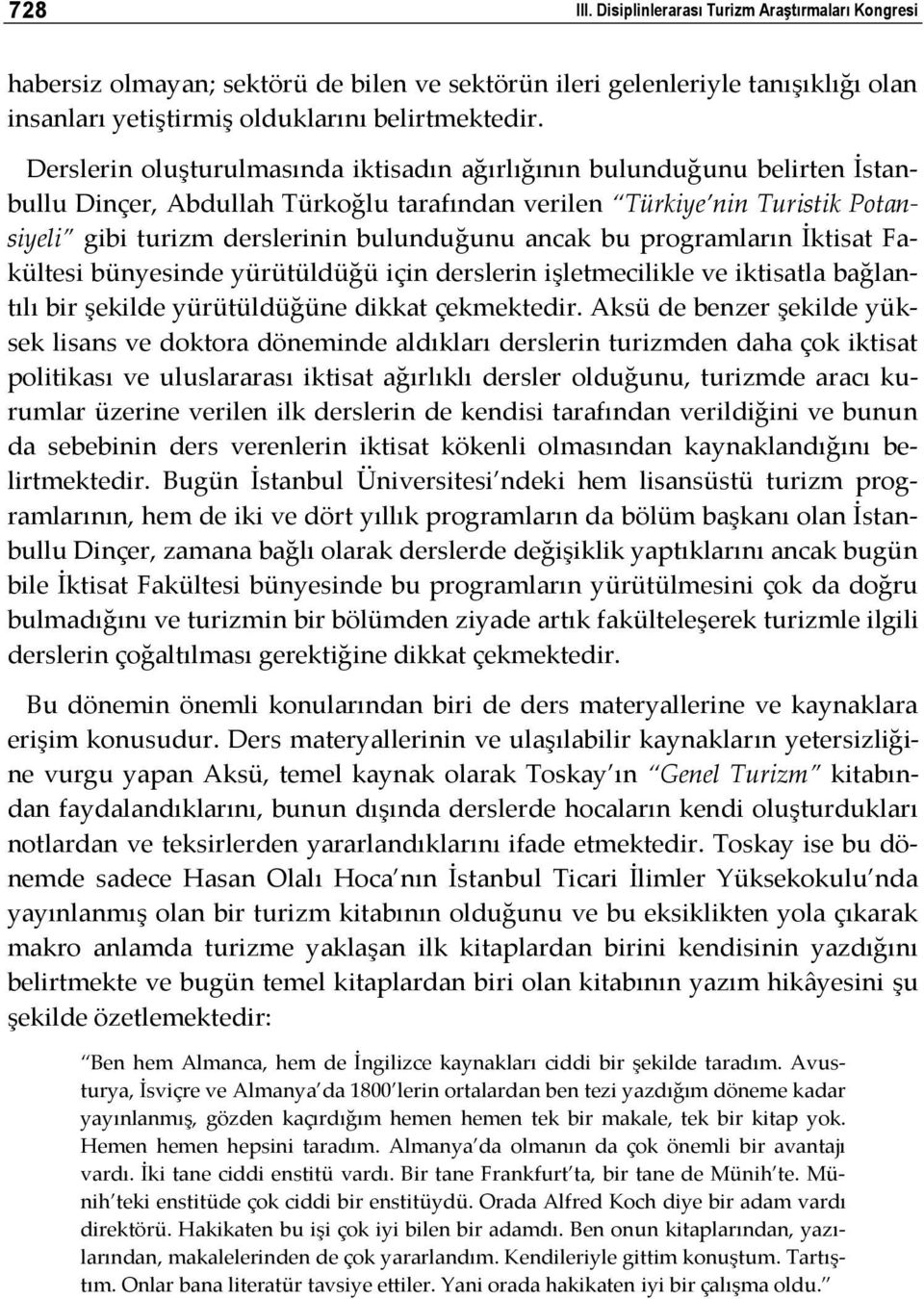 ancak bu programların İktisat Fakültesi bünyesinde yürütüldüğü için derslerin işletmecilikle ve iktisatla bağlantılı bir şekilde yürütüldüğüne dikkat çekmektedir.