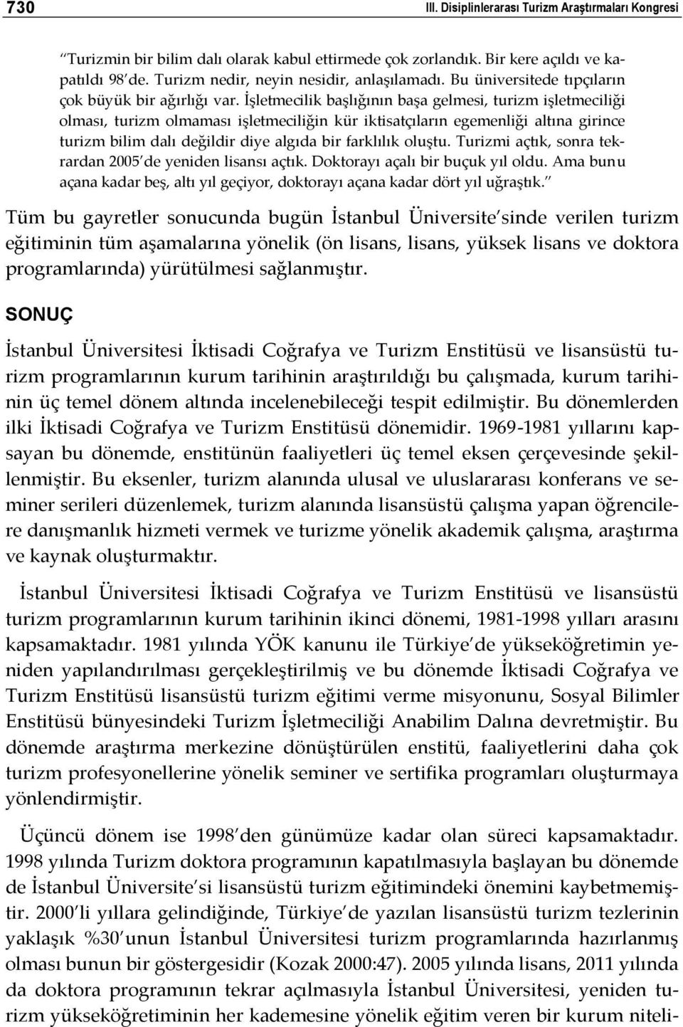 İşletmecilik başlığının başa gelmesi, turizm işletmeciliği olması, turizm olmaması işletmeciliğin kür iktisatçıların egemenliği altına girince turizm bilim dalı değildir diye algıda bir farklılık