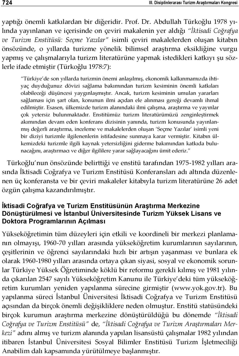 yıllarda turizme yönelik bilimsel araştırma eksikliğine vurgu yapmış ve çalışmalarıyla turizm literatürüne yapmak istedikleri katkıyı şu sözlerle ifade etmiştir (Türkoğlu 1978:7): Türkiye de son