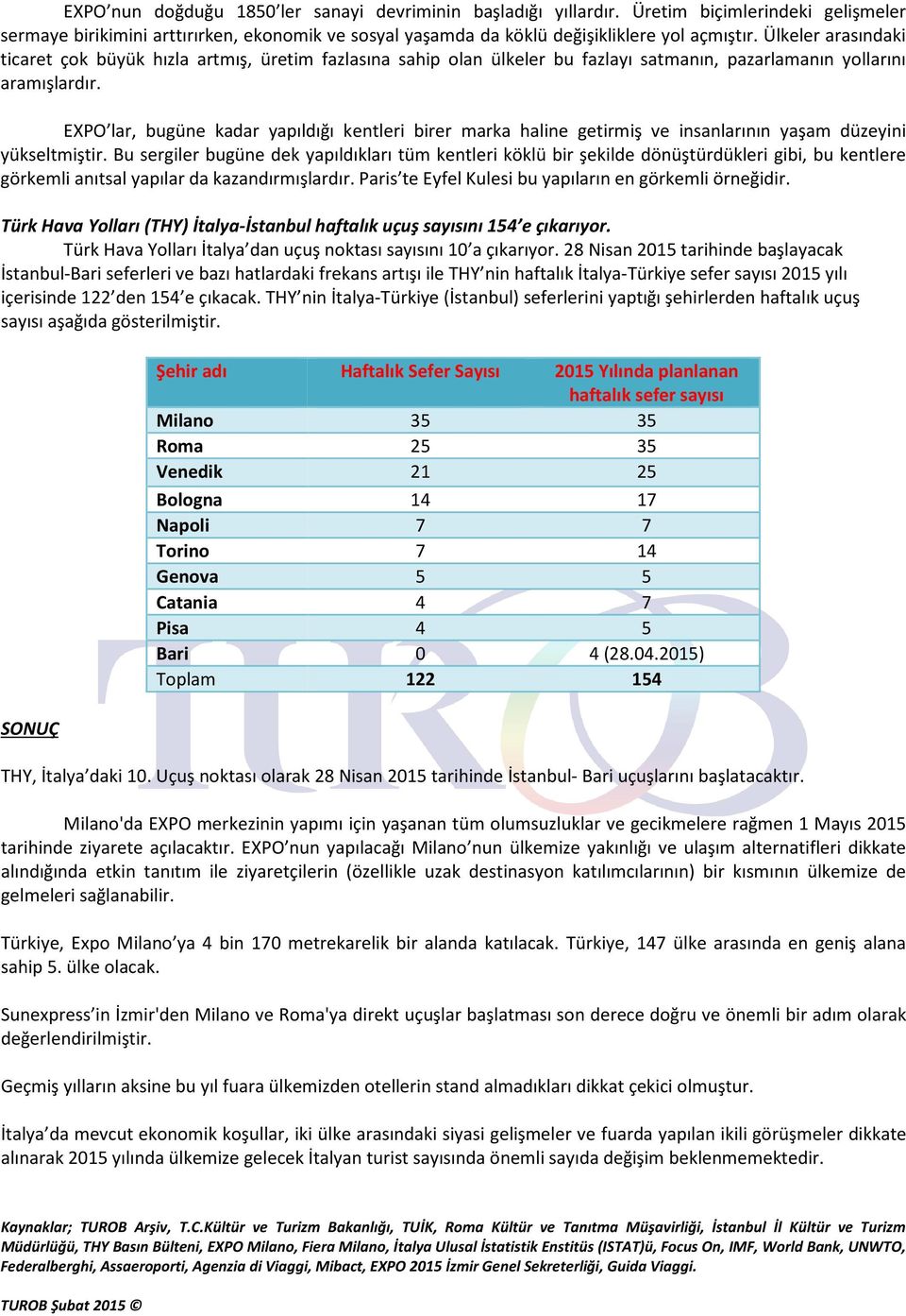 EXPO lar, bugüne kadar yapıldığı kentleri birer marka haline getirmiş ve insanlarının yaşam düzeyini yükseltmiştir.