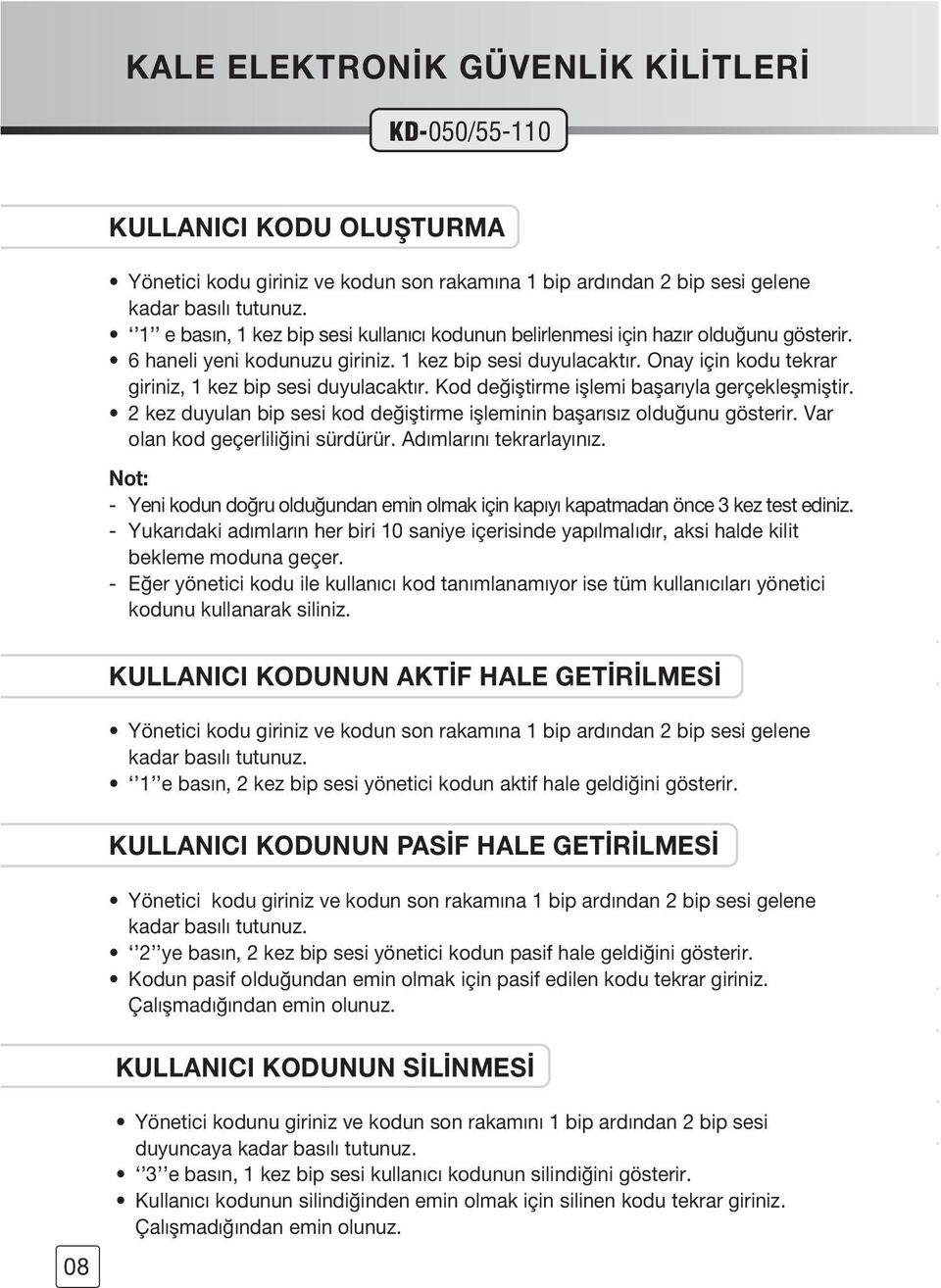 Onay için kodu tekrar giriniz, 1 kez bip sesi duyulacaktır. Kod de ifltirme ifllemi baflarıyla gerçekleflmifltir. 2 kez duyulan bip sesi kod de ifltirme iflleminin baflarısız oldu unu gösterir.