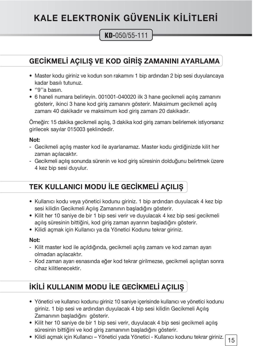 Maksimum gecikmeli açılıfl zamanı 40 dakikadır ve maksimum kod girifl zamanı 20 dakikadır.