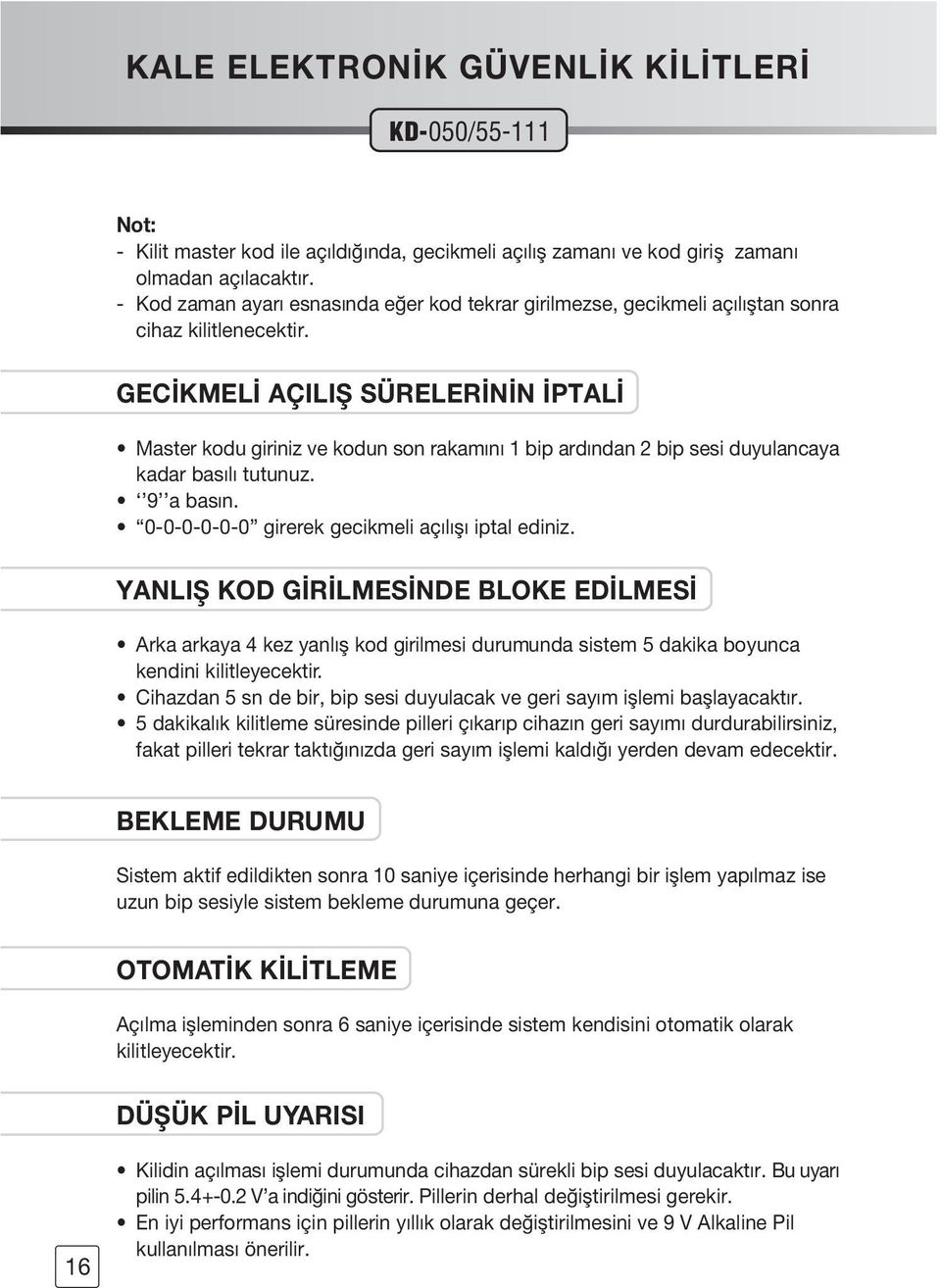 GEC KMEL AÇILIfi SÜRELER N N PTAL Master kodu giriniz ve kodun son rakamını 1 bip ardından 2 bip sesi duyulancaya kadar basılı tutunuz. 9 a basın. 0-0-0-0-0-0 girerek gecikmeli aç l flı iptal ediniz.