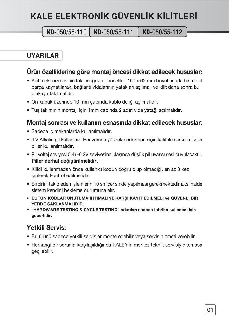 Tufl tak m n n montaj için 4mm çap nda 2 adet vida yata aç lmal d r. Montaj sonras ve kullan m esnas nda dikkat edilecek hususlar: Sadece iç mekanlarda kullan lmal d r. 9 V Alkalin pil kullan n z.