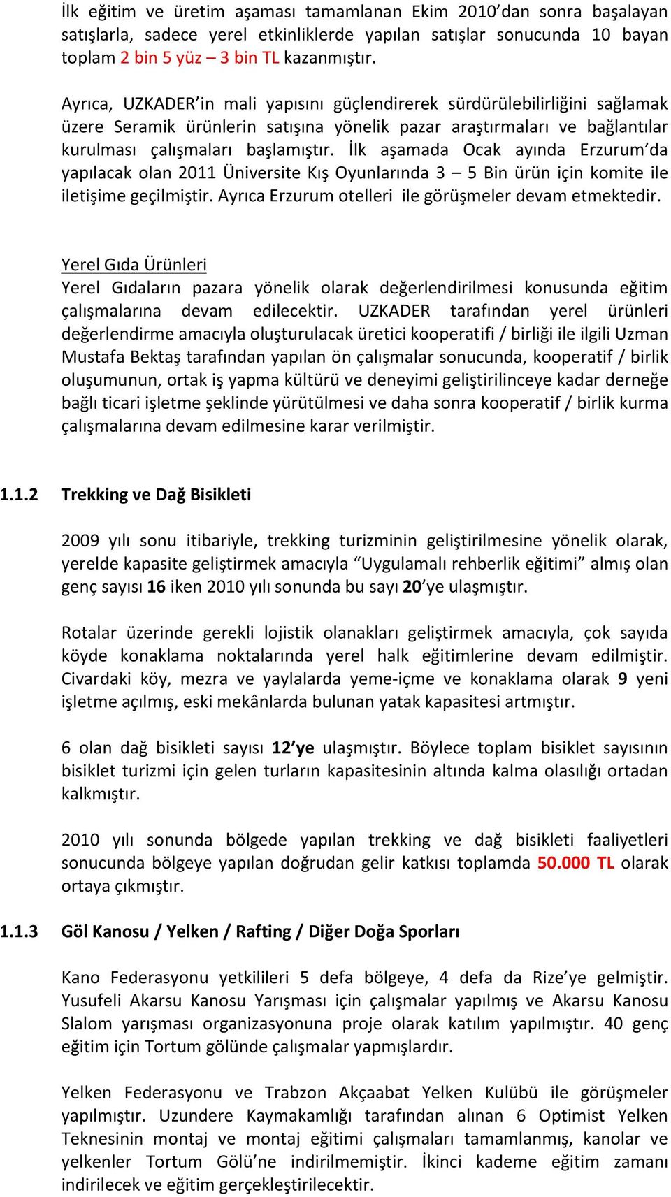 İlk aşamada Ocak ayında Erzurum da yapılacak olan 2011 Üniversite Kış Oyunlarında 3 5 Bin ürün için komite ile iletişime geçilmiştir. Ayrıca Erzurum otelleri ile görüşmeler devam etmektedir.