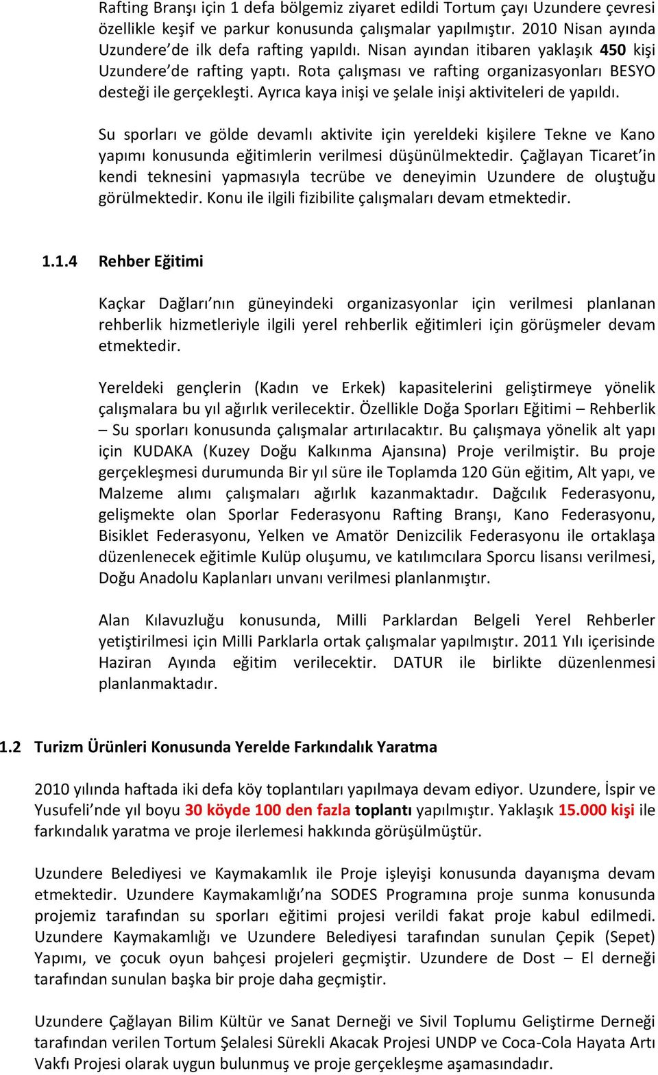 Su sporları ve gölde devamlı aktivite için yereldeki kişilere Tekne ve Kano yapımı konusunda eğitimlerin verilmesi düşünülmektedir.