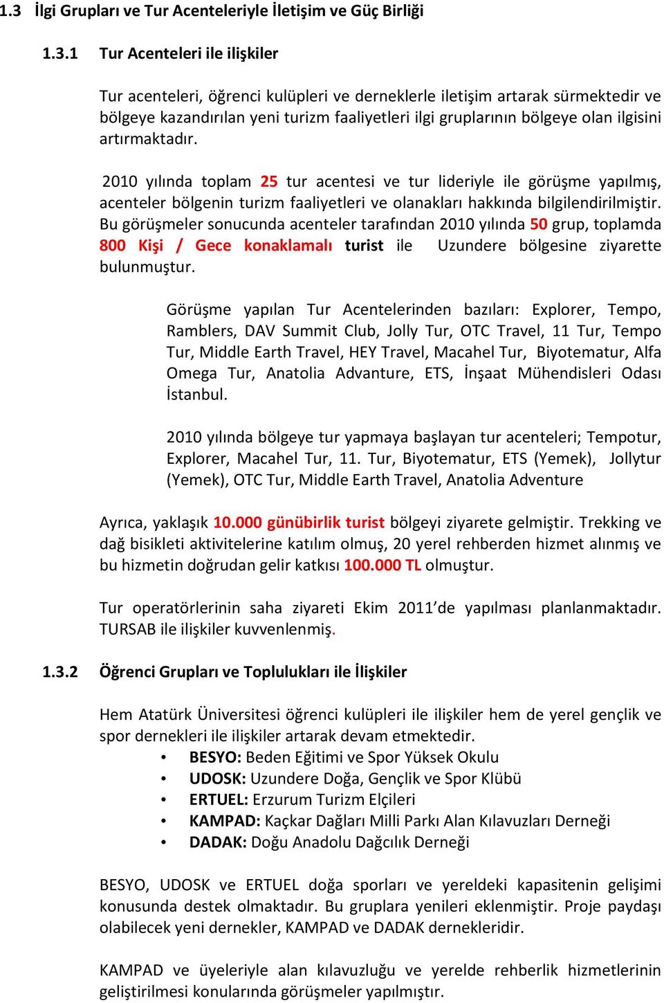 2010 yılında toplam 25 tur acentesi ve tur lideriyle ile görüşme yapılmış, acenteler bölgenin turizm faaliyetleri ve olanakları hakkında bilgilendirilmiştir.