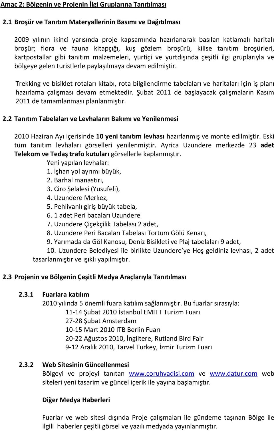 kilise tanıtım broşürleri, kartpostallar gibi tanıtım malzemeleri, yurtiçi ve yurtdışında çeşitli ilgi gruplarıyla ve bölgeye gelen turistlerle paylaşılmaya devam edilmiştir.