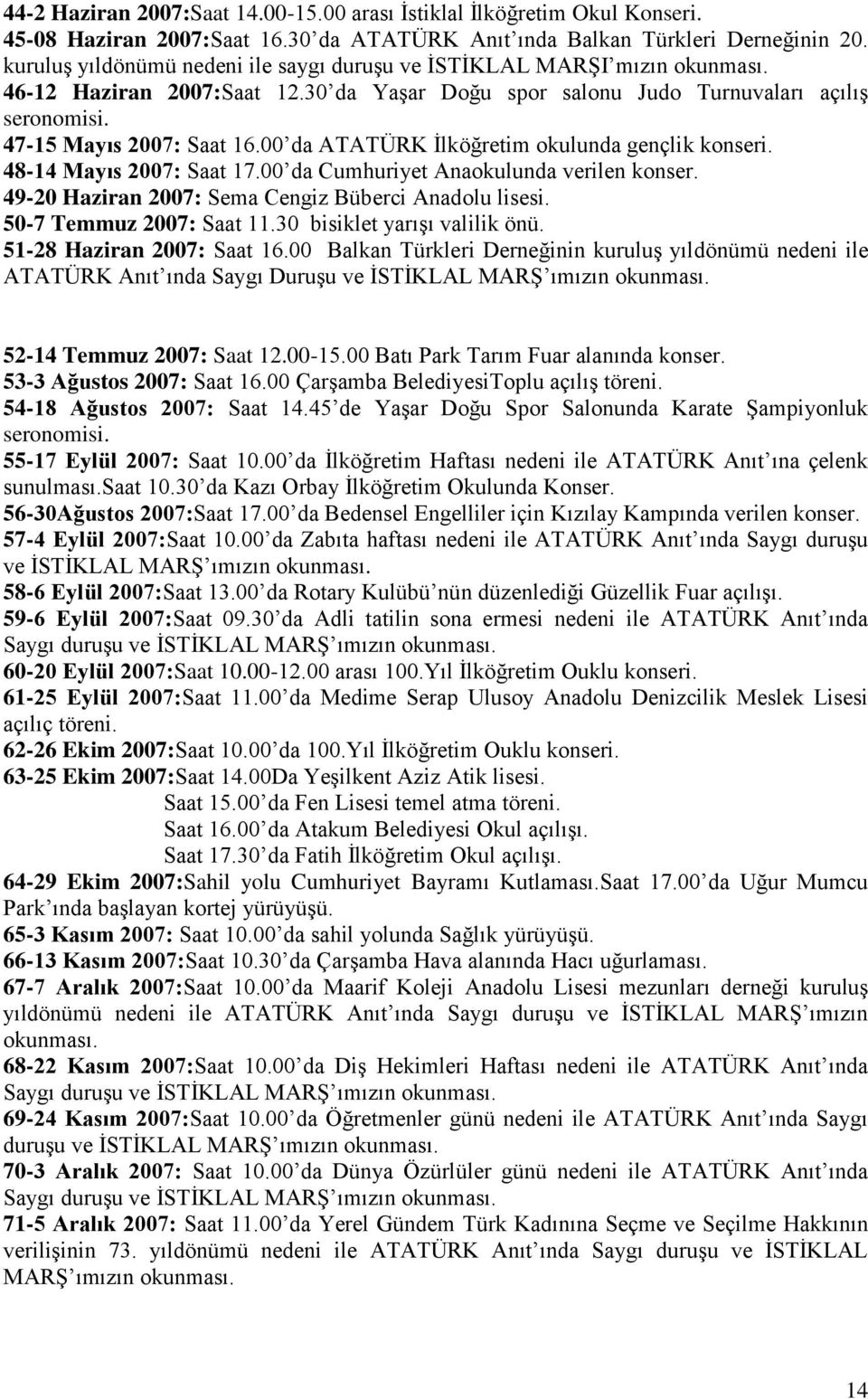 00 da ATATÜRK Ġlköğretim okulunda gençlik konseri. 48-14 Mayıs 2007: Saat 17.00 da Cumhuriyet Anaokulunda verilen konser. 49-20 Haziran 2007: Sema Cengiz Büberci Anadolu lisesi.