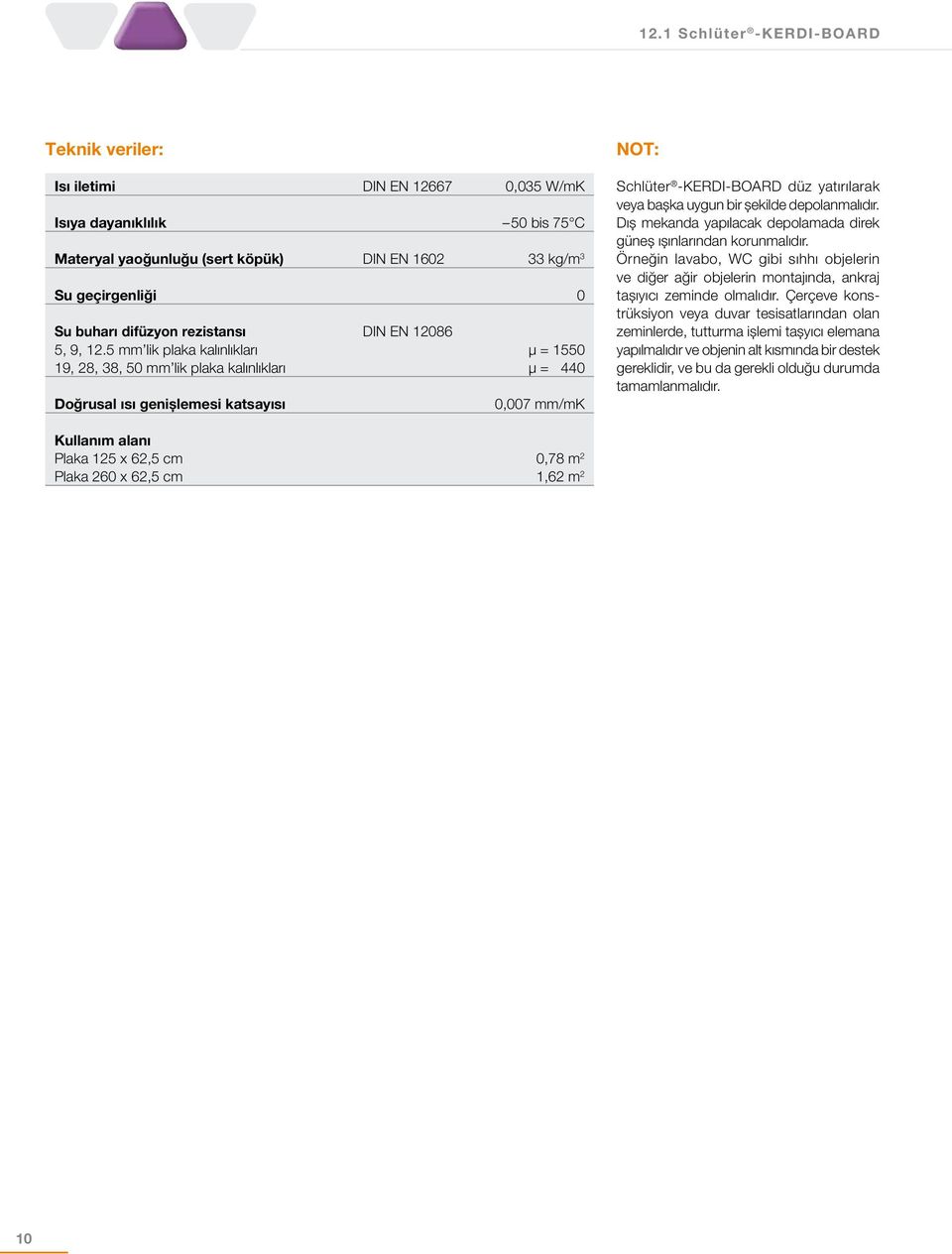 5 mm lik plaka kalınlıkları µ = 1550 19, 28, 38, 50 mm lik plaka kalınlıkları µ = 440 Doğrusal ısı genişlemesi katsayısı 0,007 mm/mk NOT: Schlüter -KERDI-BOARD düz yatırılarak veya başka uygun bir