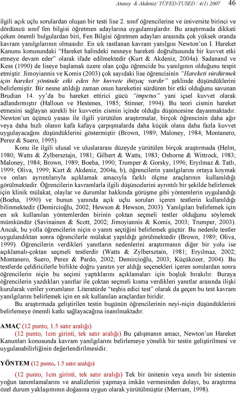 Bu araştırmada dikkati çeken önemli bulgulardan biri, Fen Bilgisi öğretmen adayları arasında çok yüksek oranda kavram yanılgılarının olmasıdır. En sık rastlanan kavram yanılgısı Newton un I.