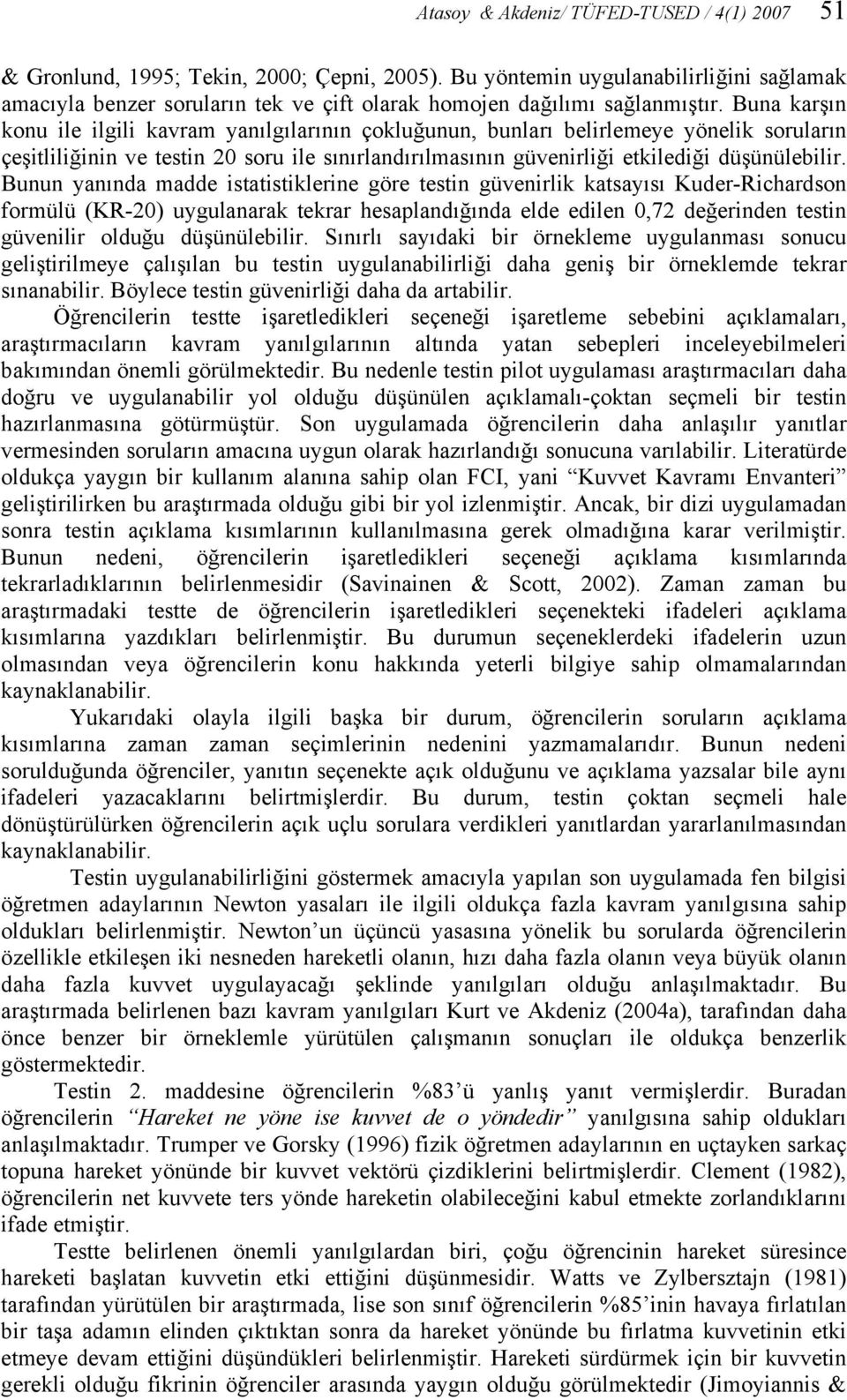 Buna karşın konu ile ilgili kavram yanılgılarının çokluğunun, bunları belirlemeye yönelik soruların çeşitliliğinin ve testin 20 soru ile sınırlandırılmasının güvenirliği etkilediği düşünülebilir.