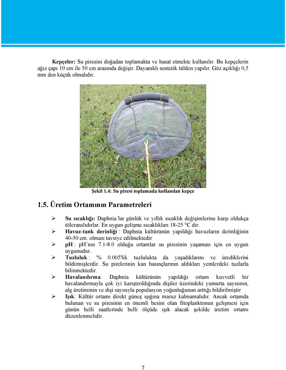 En uygun gelişme sıcaklıkları 18-25 C dir. Havuz-tank derinliği : Daphnia kültürünün yapıldığı havuzların derinliğinin 40-50 cm. olması tavsiye edilmektedir ph : ph nın 7.1-8.