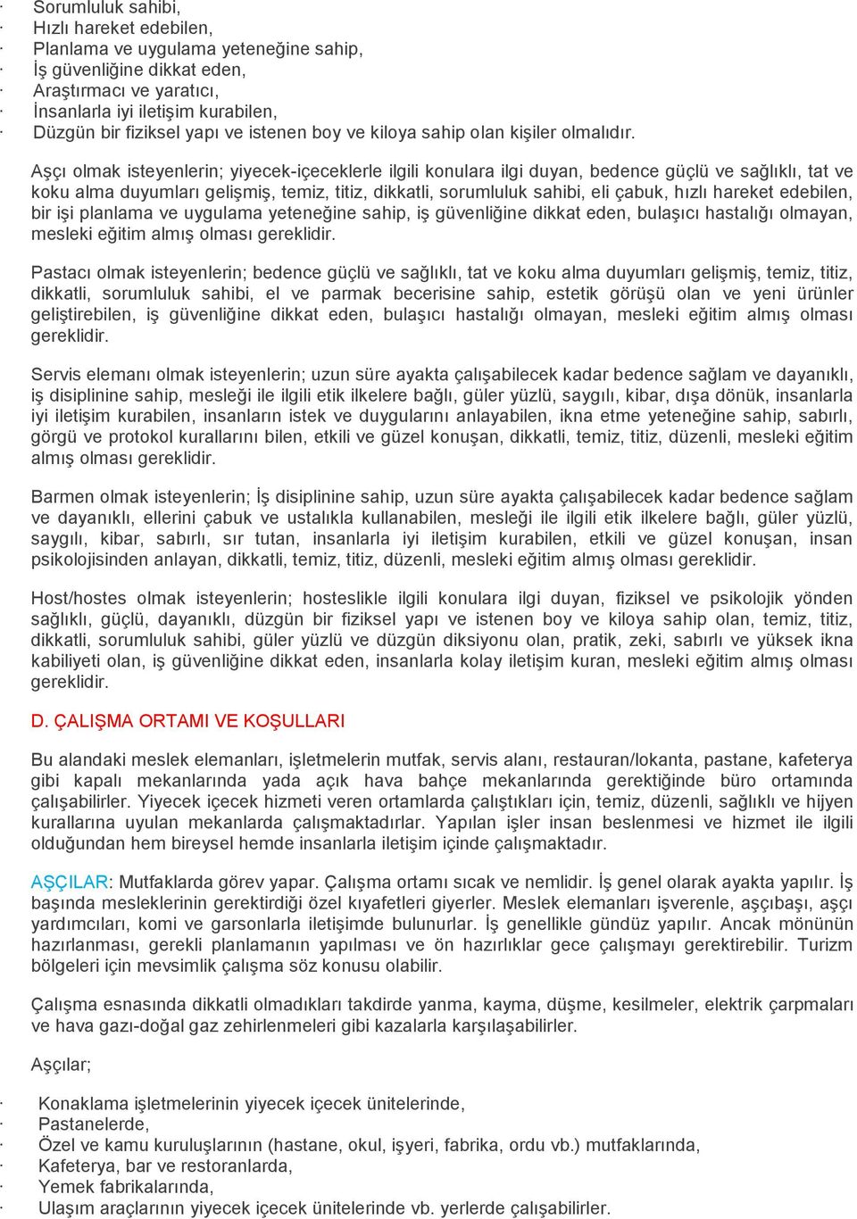 Aşçı olmak isteyenlerin; yiyecek-içeceklerle ilgili konulara ilgi duyan, bedence güçlü ve sağlıklı, tat ve koku alma duyumları gelişmiş, temiz, titiz, dikkatli, sorumluluk sahibi, eli çabuk, hızlı