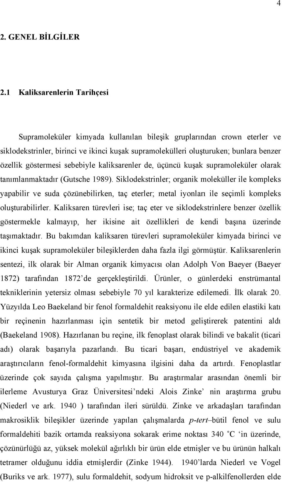 göstermesi sebebiyle kaliksarenler de, üçüncü kuşak supramoleküler olarak tanımlanmaktadır (Gutsche 1989).