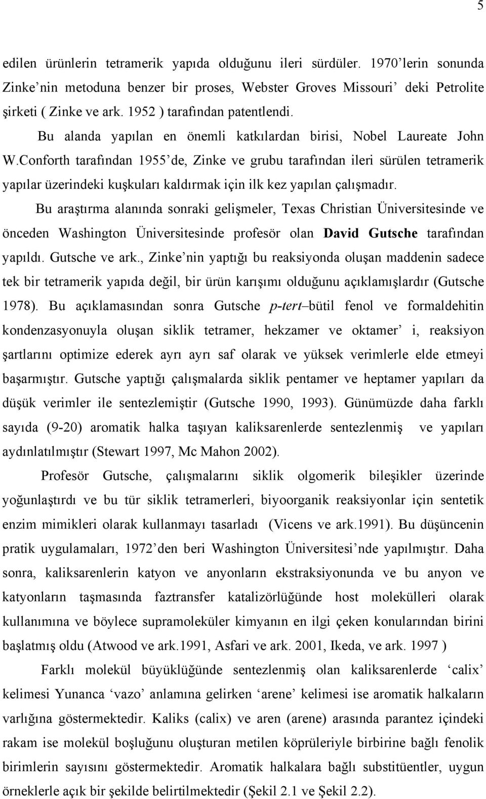 Conforth tarafından 1955 de, Zinke ve grubu tarafından ileri sürülen tetramerik yapılar üzerindeki kuşkuları kaldırmak için ilk kez yapılan çalışmadır.