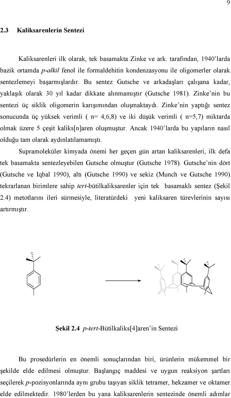 Bu sentez Gutsche ve arkadaşları çalışana kadar, yaklaşık olarak 30 yıl kadar dikkate alınmamıştır (Gutsche 1981). Zinke nin bu sentezi üç siklik oligomerin karışımından oluşmaktaydı.