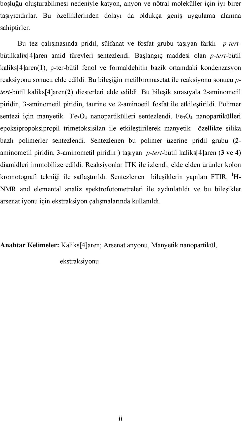 Başlangıç maddesi olan p-tert-bütil kaliks[4]aren(1), p-ter-bütil fenol ve formaldehitin bazik ortamdaki kondenzasyon reaksiyonu sonucu elde edildi.