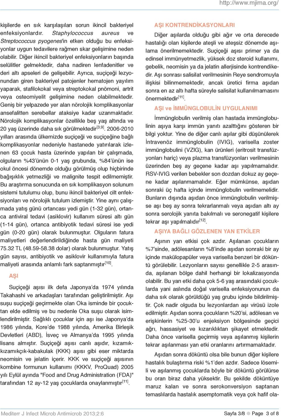 Diğer ikincil bakteriyel enfeksiyonların başında selülitler gelmektedir, daha nadiren lenfadenitler ve deri altı apseleri de gelişebilir.