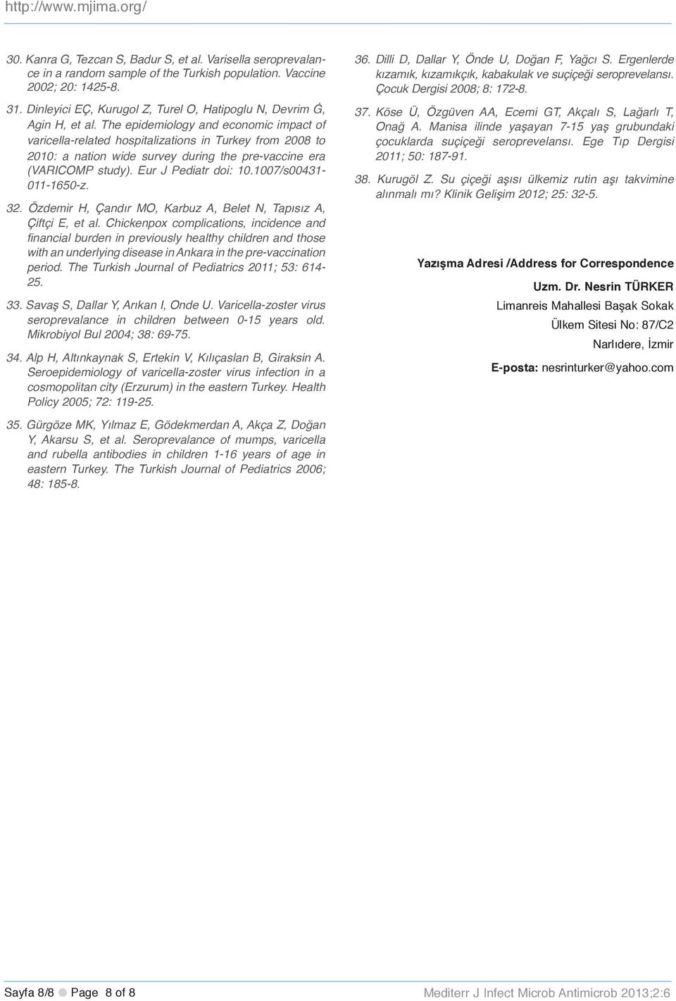 The epidemiology and economic impact of varicella-related hospitalizations in Turkey from 2008 to 2010: a nation wide survey during the pre-vaccine era (VARICOMP study). Eur J Pediatr doi: 10.