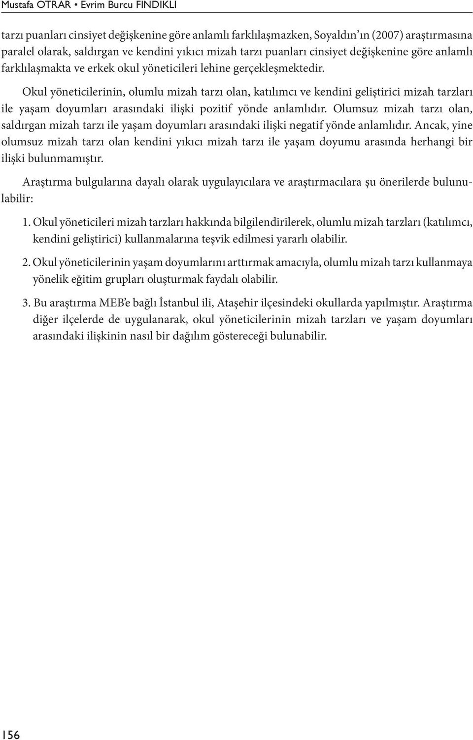 Okul yöneticilerinin, olumlu mizah tarzı olan, katılımcı ve kendini geliştirici mizah tarzları ile yaşam doyumları arasındaki ilişki pozitif yönde anlamlıdır.