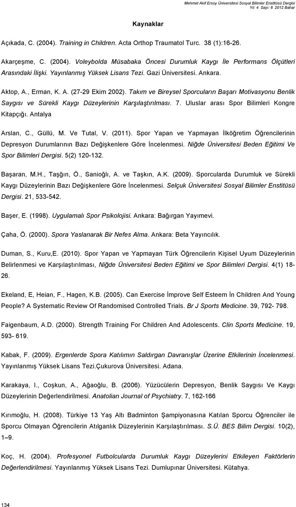 Takım ve Bireysel Sporcuların Başarı Motivasyonu Benlik Saygısı ve Sürekli Kaygı Düzeylerinin Karşılaştırılması. 7. Uluslar arası Spor Bilimleri Kongre Kitapçığı. Antalya Arslan, C., Güllü, M.