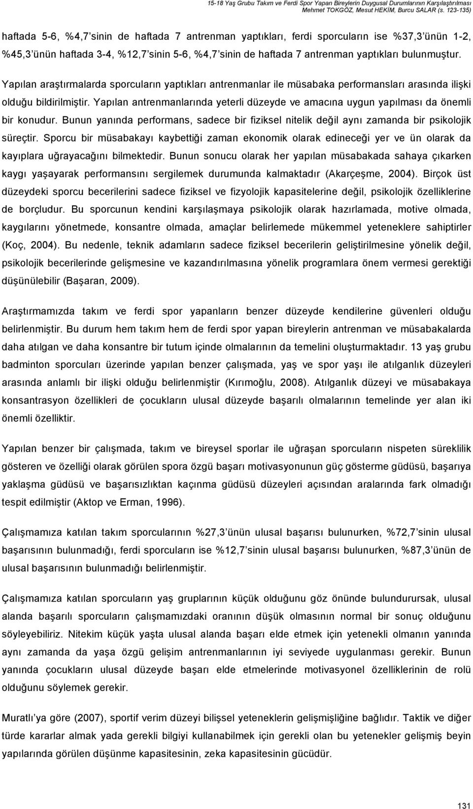 bulunmuştur. Yapılan araştırmalarda sporcuların yaptıkları antrenmanlar ile müsabaka performansları arasında ilişki olduğu bildirilmiştir.