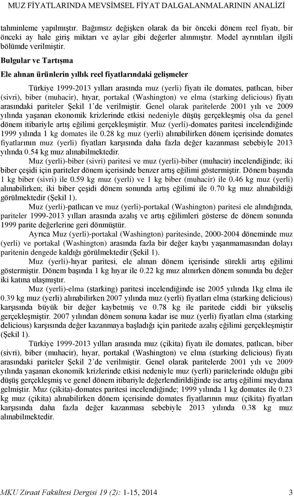 Bulgular ve Tartışma Ele alınan ürünlerin yıllık reel fiyatlarındaki gelişmeler Türkiye 1999-2013 yılları arasında muz (yerli) fiyatı ile domates, patlıcan, biber (sivri), biber (muhacir), hıyar,