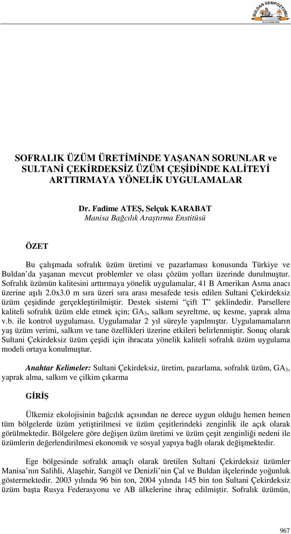 üzerinde durulmuştur. Sofralık üzümün kalitesini arttırmaya yönelik uygulamalar, 41 B Amerikan Asma anacı üzerine aşılı 2.0x3.