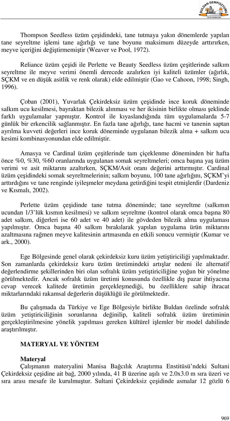 Reliance üzüm çeşidi ile Perlette ve Beauty Seedless üzüm çeşitlerinde salkım seyreltme ile meyve verimi önemli derecede azalırken iyi kaliteli üzümler (ağırlık, SÇKM ve en düşük asitlik ve renk