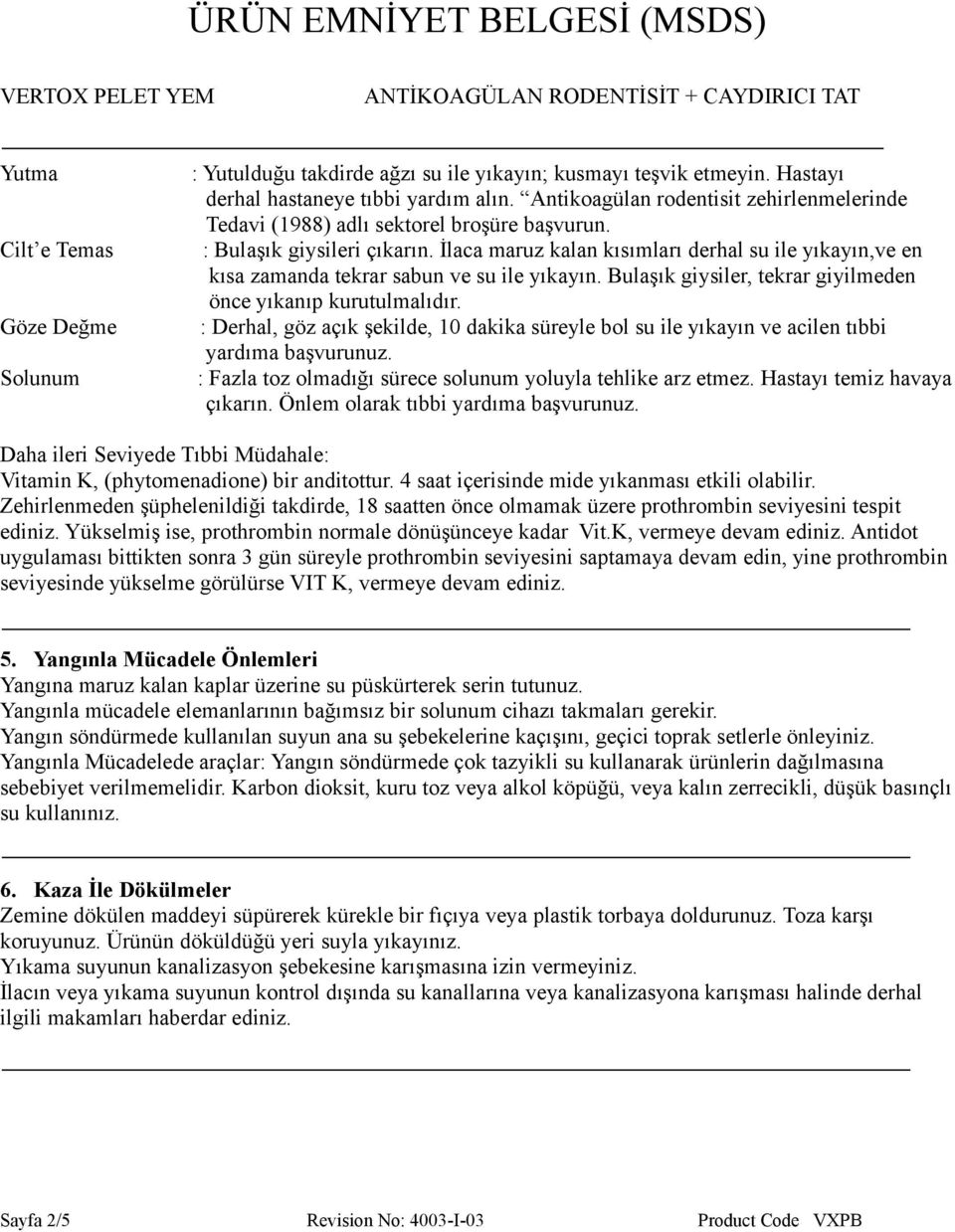 İlaca maruz kalan kısımları derhal su ile yıkayın,ve en kısa zamanda tekrar sabun ve su ile yıkayın. Bulaşık giysiler, tekrar giyilmeden önce yıkanıp kurutulmalıdır.