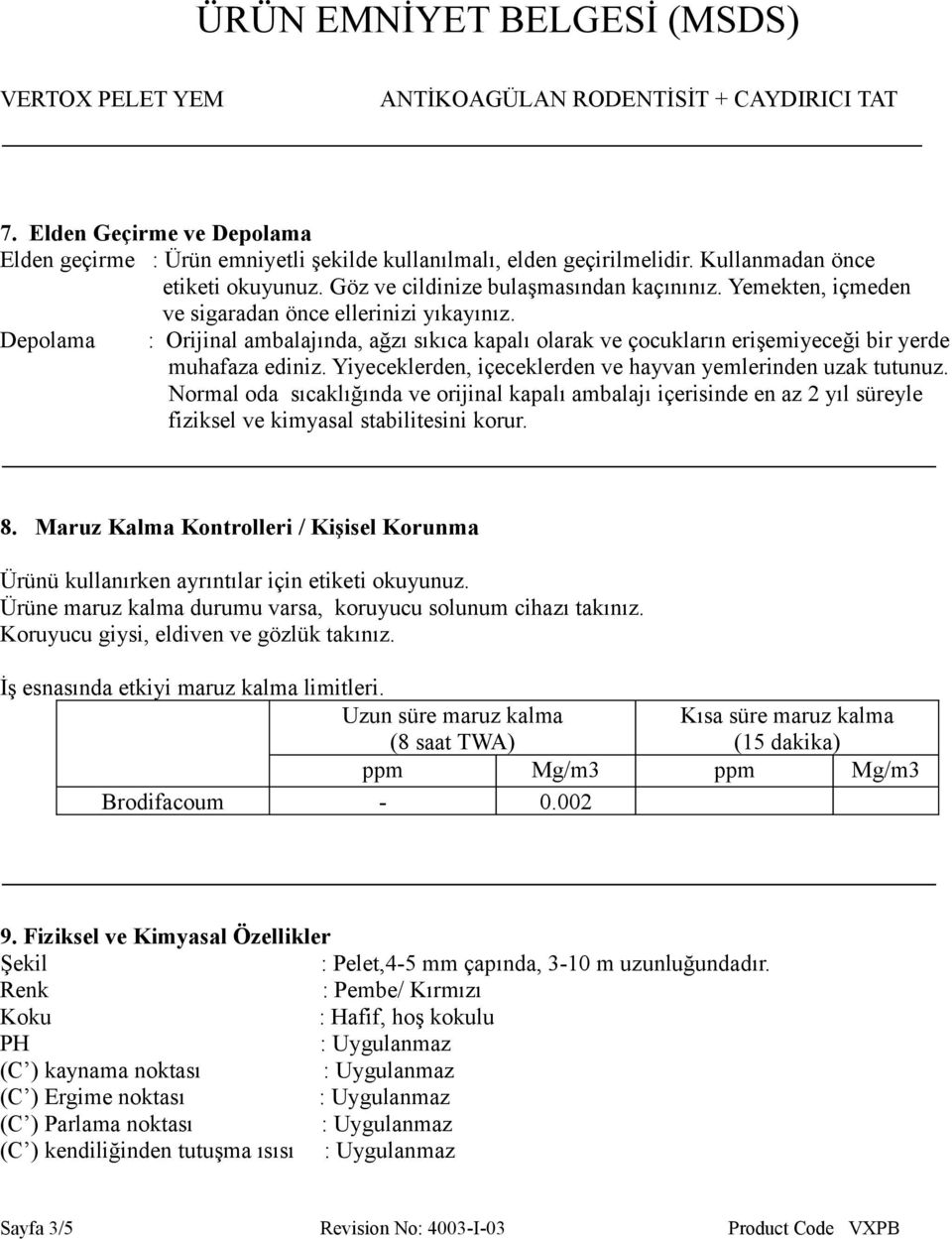 Yiyeceklerden, içeceklerden ve hayvan yemlerinden uzak tutunuz. Normal oda sıcaklığında ve orijinal kapalı ambalajı içerisinde en az 2 yıl süreyle fiziksel ve kimyasal stabilitesini korur. 8.