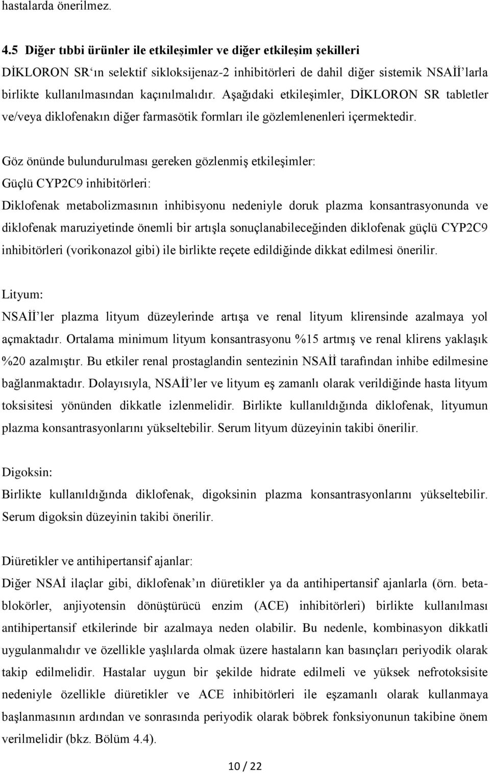 Aşağıdaki etkileşimler, DİKLORON SR tabletler ve/veya diklofenakın diğer farmasötik formları ile gözlemlenenleri içermektedir.