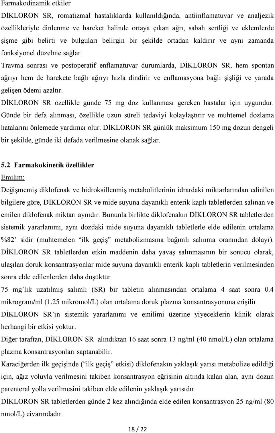 Travma sonrası ve postoperatif enflamatuvar durumlarda, DİKLORON SR, hem spontan ağrıyı hem de harekete bağlı ağrıyı hızla dindirir ve enflamasyona bağlı şişliği ve yarada gelişen ödemi azaltır.