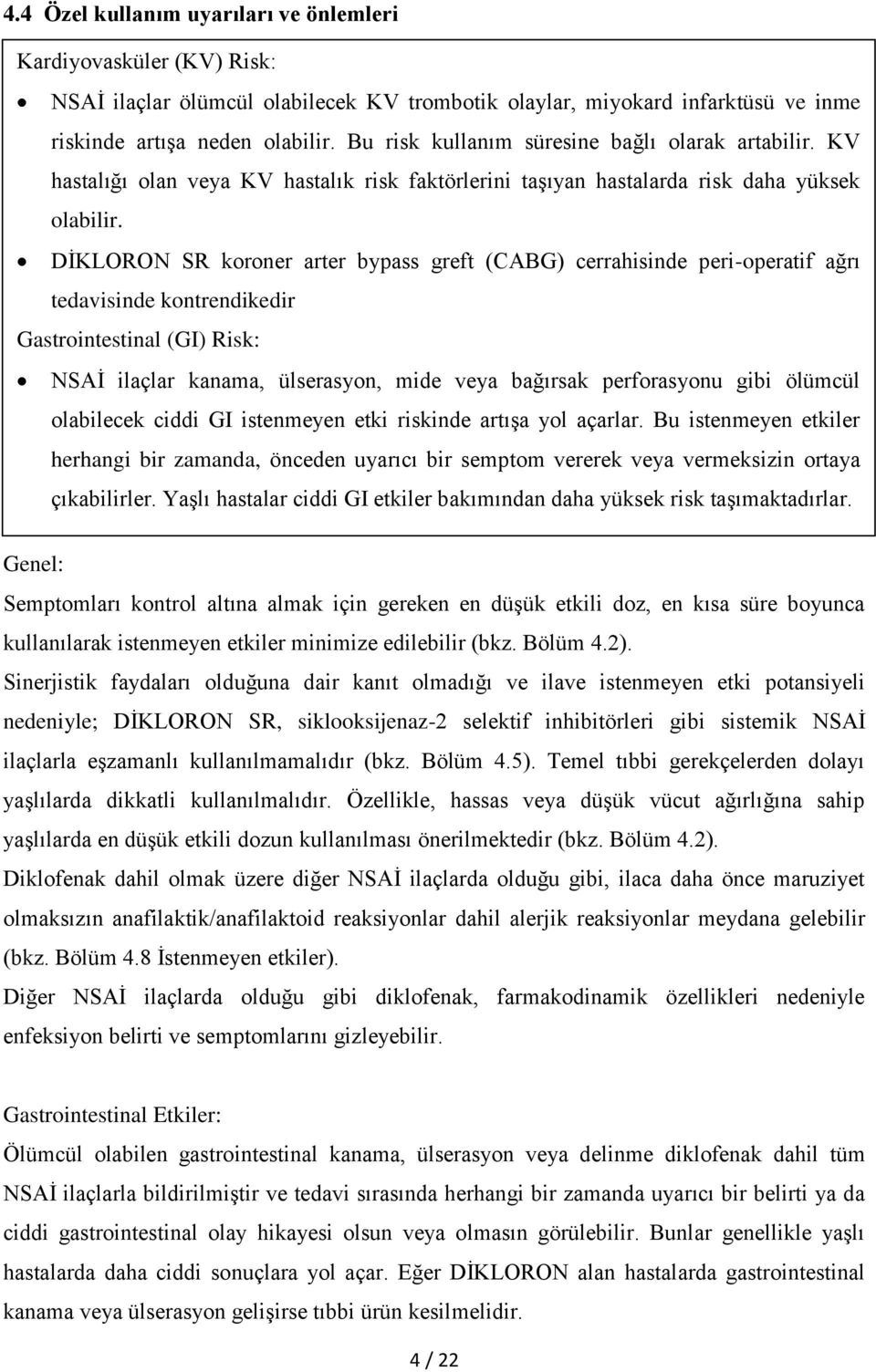 DİKLORON SR koroner arter bypass greft (CABG) cerrahisinde peri-operatif ağrı tedavisinde kontrendikedir Gastrointestinal (GI) Risk: NSAİ ilaçlar kanama, ülserasyon, mide veya bağırsak perforasyonu