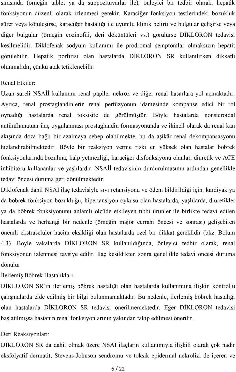 ) görülürse DİKLORON tedavisi kesilmelidir. Diklofenak sodyum kullanımı ile prodromal semptomlar olmaksızın hepatit görülebilir.