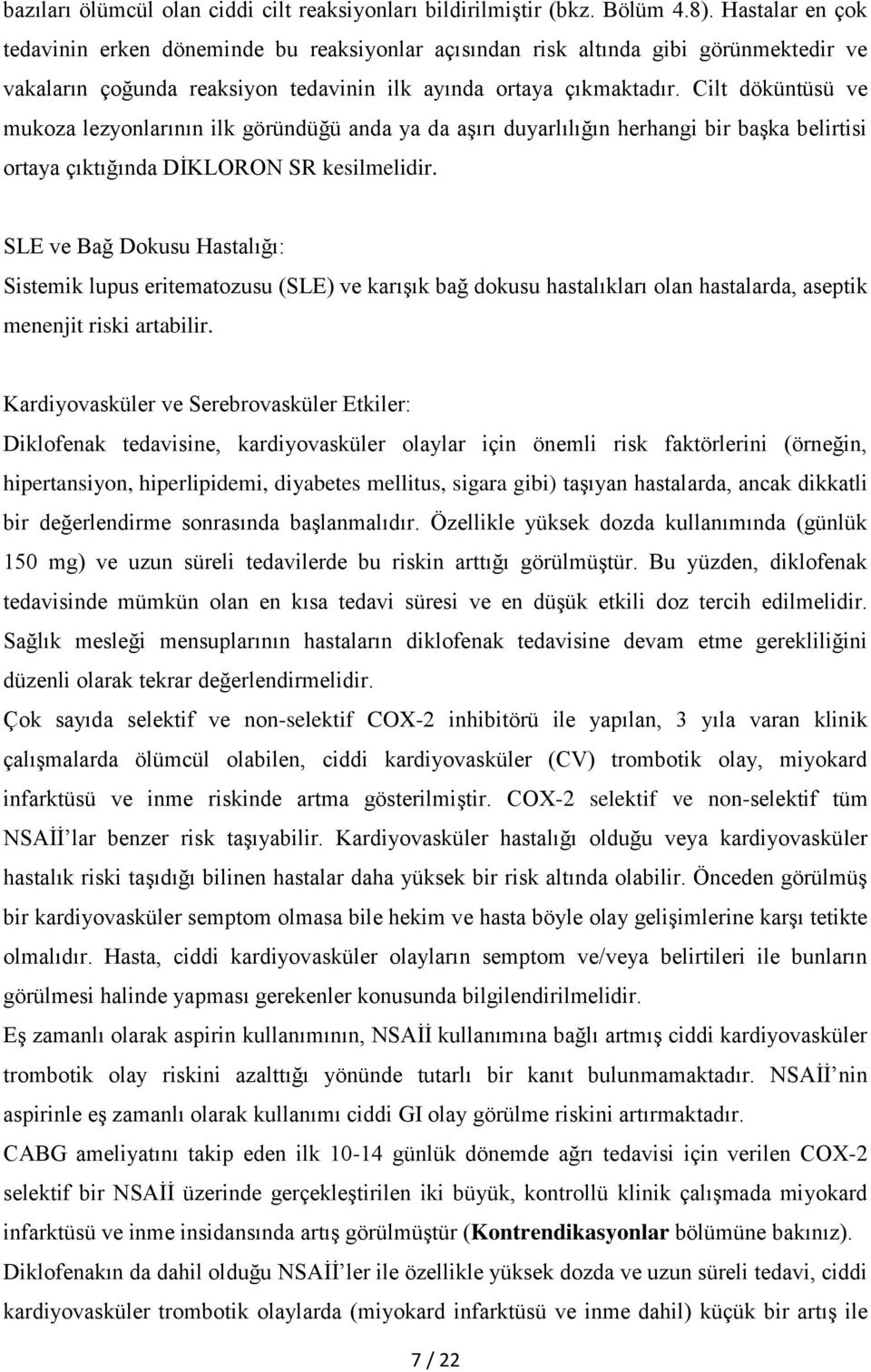 Cilt döküntüsü ve mukoza lezyonlarının ilk göründüğü anda ya da aşırı duyarlılığın herhangi bir başka belirtisi ortaya çıktığında DİKLORON SR kesilmelidir.