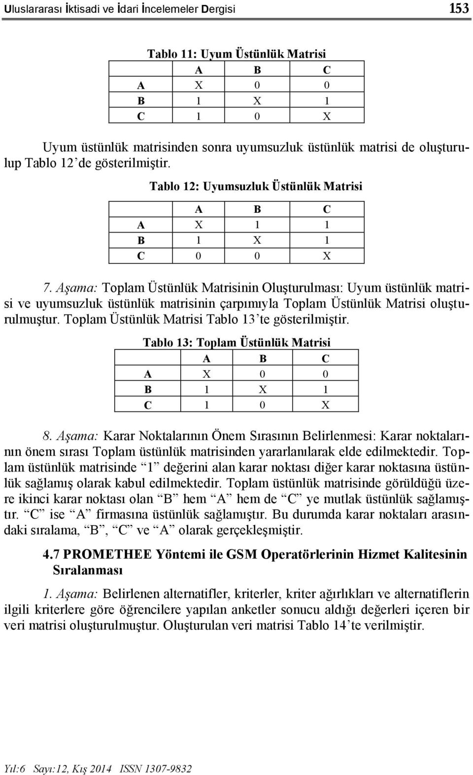 Aşama: Toplam Üstünlük Matrisinin Oluşturulması: Uyum üstünlük matrisi ve uyumsuzluk üstünlük matrisinin çarpımıyla Toplam Üstünlük Matrisi oluşturulmuştur.