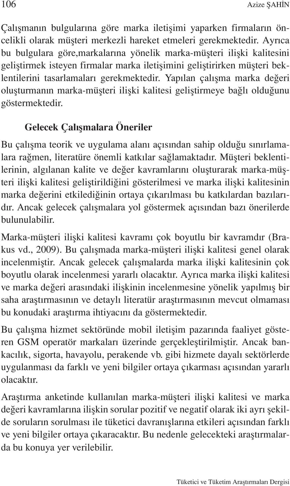 Yapılan çalışma marka değeri oluşturmanın marka-müşteri ilişki kalitesi geliştirmeye bağlı olduğunu göstermektedir.